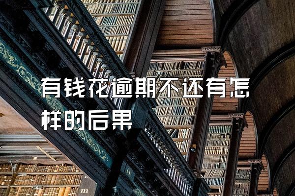有钱花逾期不还有怎样的后果
