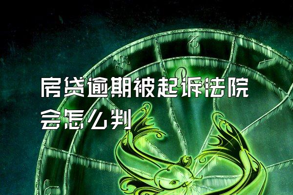 房贷逾期被起诉法院会怎么判