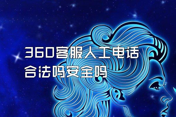 360客服人工电话合法吗安全吗