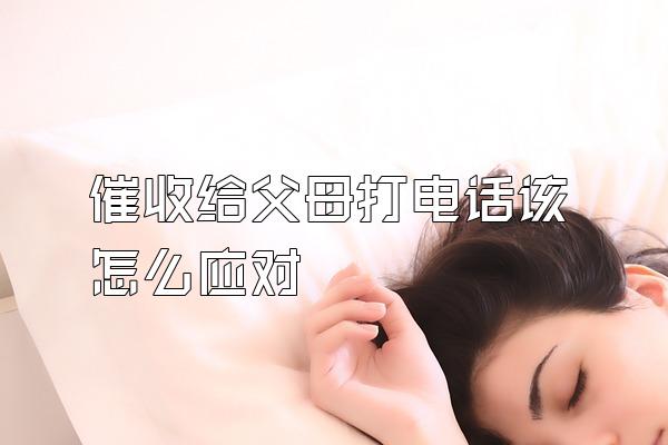 催收给父母打电话该怎么应对