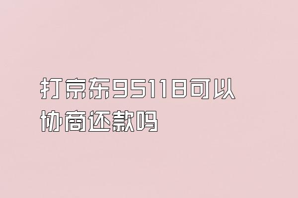 打京东95118可以协商还款吗