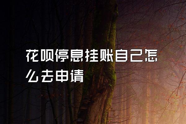 花呗停息挂账自己怎么去申请