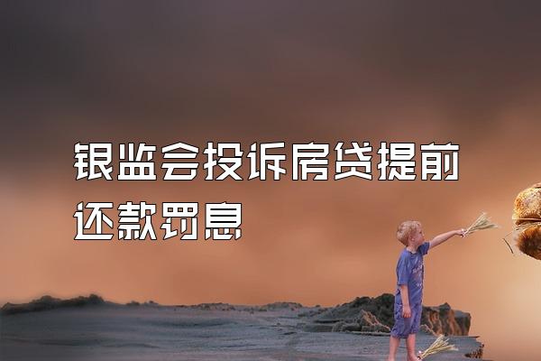 银监会投诉房贷提前还款罚息