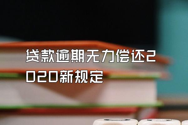 贷款逾期无力偿还2020新规定