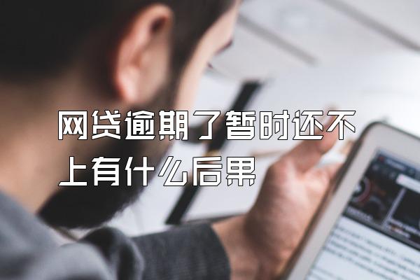 网贷逾期了暂时还不上有什么后果