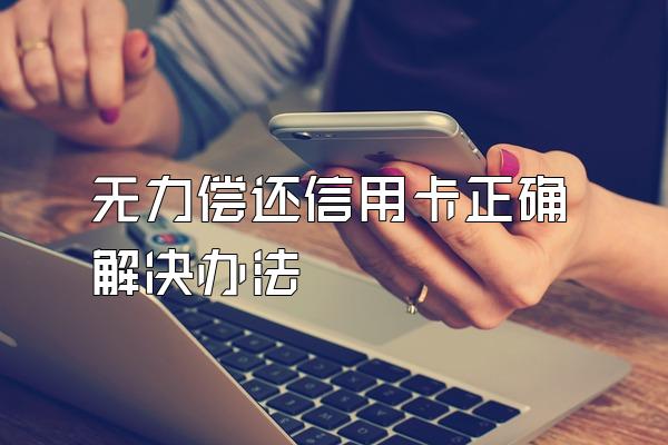 无力偿还信用卡正确解决办法