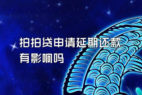 拍拍贷申请延期还款有影响吗