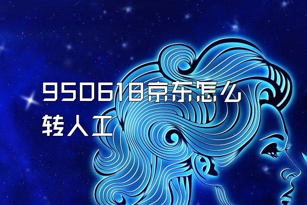 950618京东怎么转人工