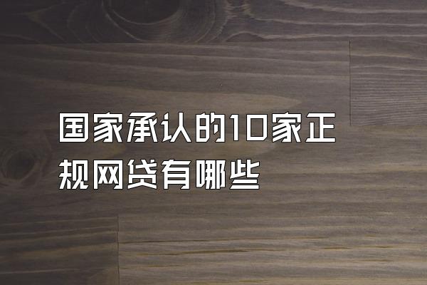 国家承认的10家正规网贷有哪些
