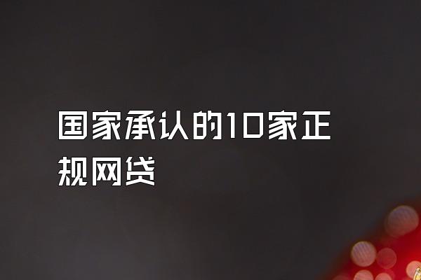 国家承认的10家正规网贷
