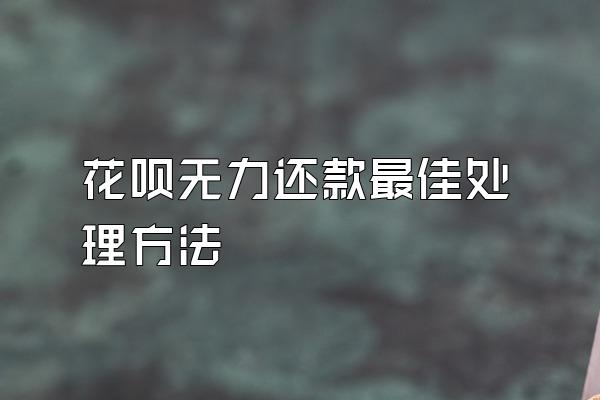 花呗无力还款最佳处理方法