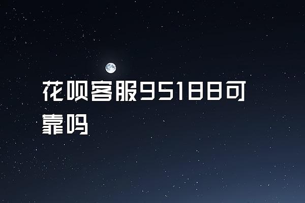 花呗客服95188可靠吗