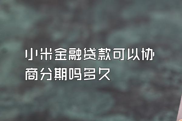 小米金融贷款可以协商分期吗多久
