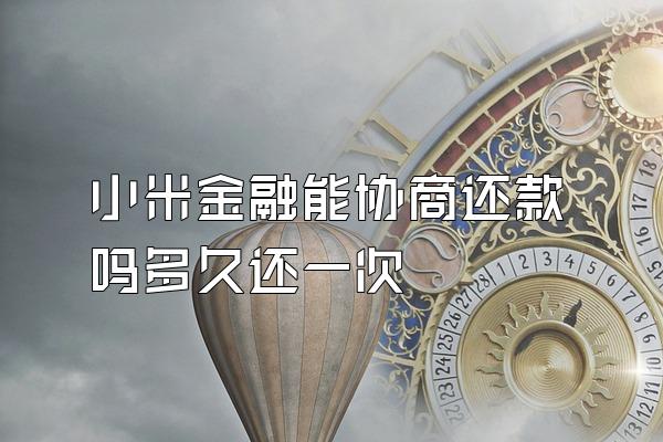 小米金融能协商还款吗多久还一次