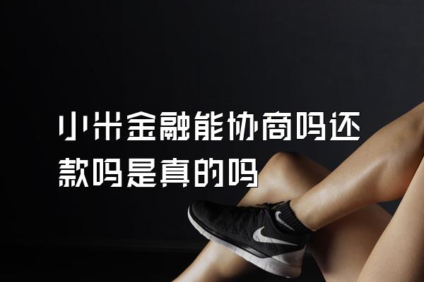 小米金融能协商吗还款吗是真的吗