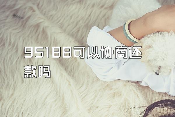 95188可以协商还款吗