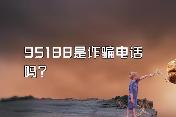 95188是诈骗电话吗?