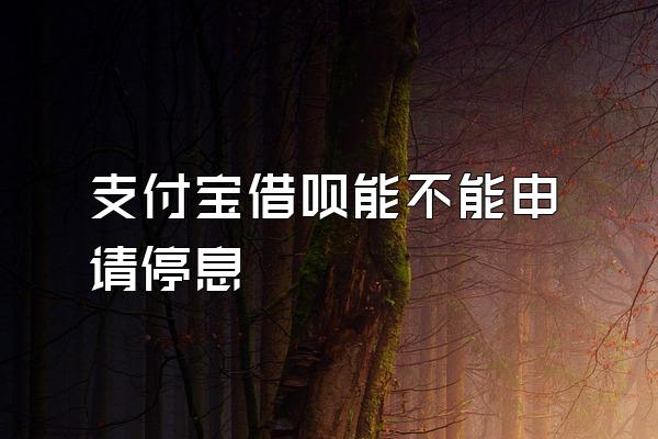 支付宝借呗能不能申请停息