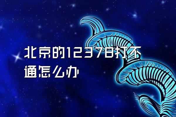 北京的12378打不通怎么办