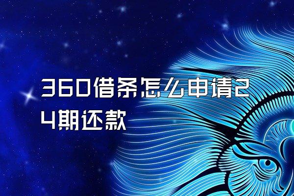 360借条怎么申请24期还款