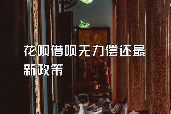 花呗借呗无力偿还最新政策