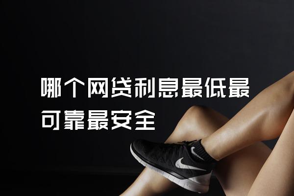 哪个网贷利息最低最可靠最安全