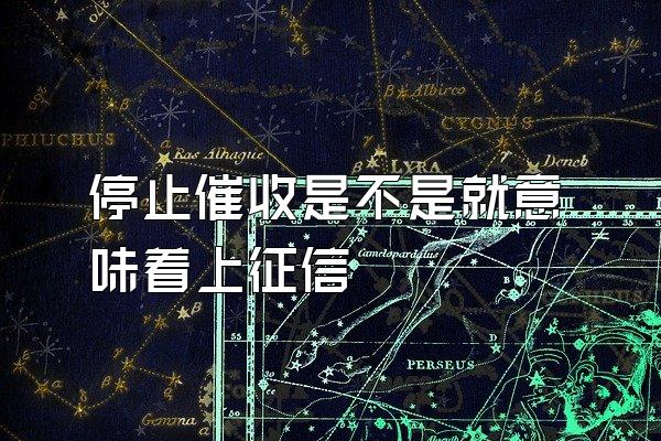 停止催收是不是就意味着上征信