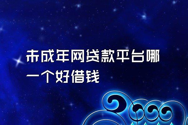 未成年网贷款平台哪一个好借钱