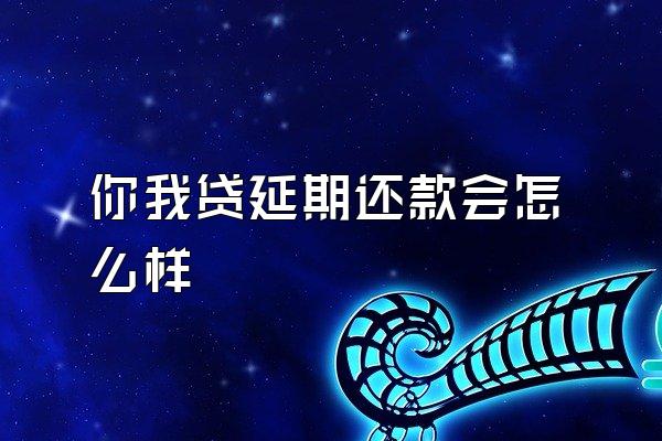 你我贷延期还款会怎么样
