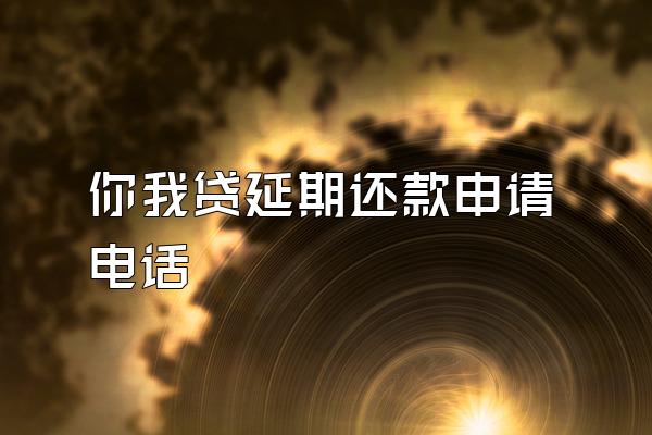 你我贷延期还款申请电话