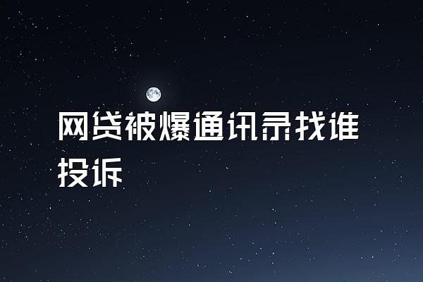 网贷被爆通讯录找谁投诉