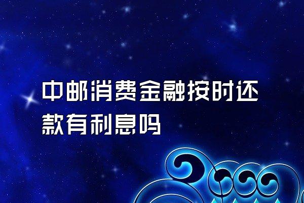 中邮消费金融按时还款有利息吗