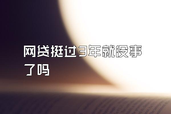 网贷挺过3年就没事了吗