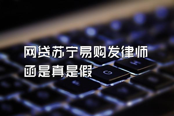 网贷苏宁易购发律师函是真是假