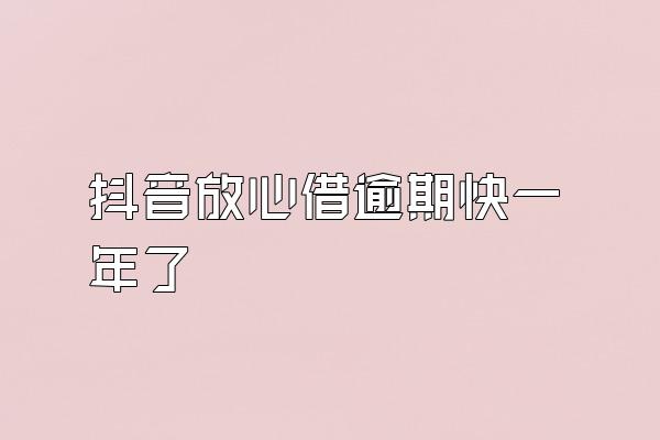 抖音放心借逾期快一年了