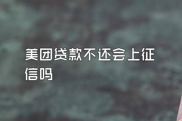 美团贷款不还会上征信吗
