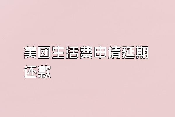 美团生活费申请延期还款