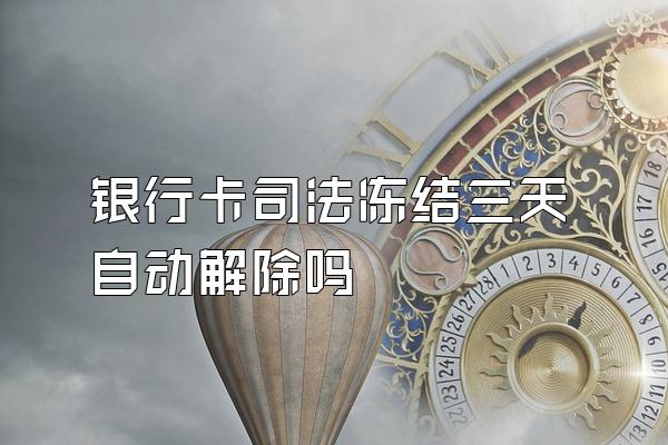 银行卡司法冻结三天自动解除吗