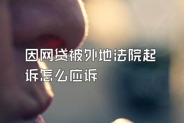 因网贷被外地法院起诉怎么应诉