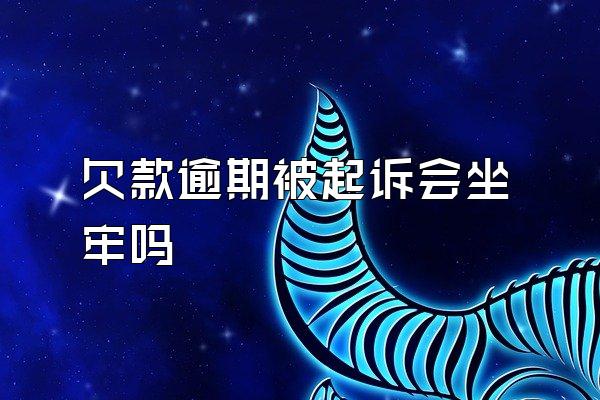 欠款逾期被起诉会坐牢吗