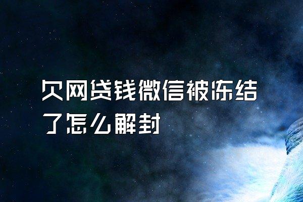欠网贷钱微信被冻结了怎么解封