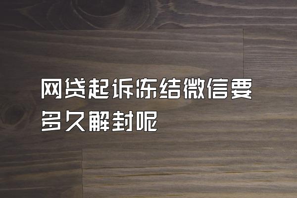 网贷起诉冻结微信要多久解封呢