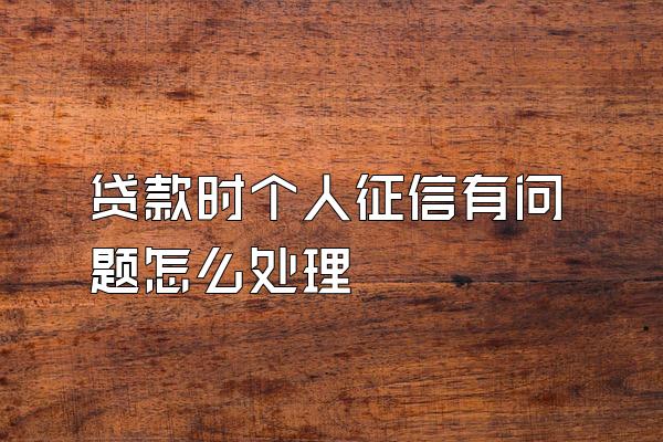 贷款时个人征信有问题怎么处理
