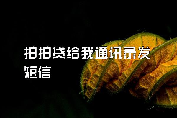 拍拍贷给我通讯录发短信