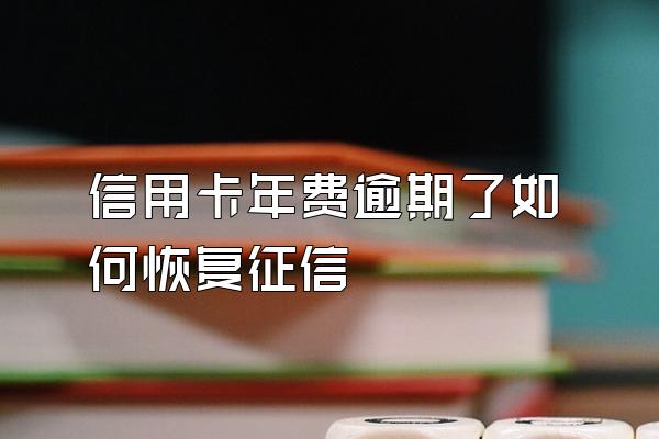 信用卡年费逾期了如何恢复征信