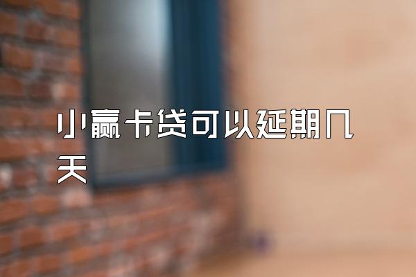 小赢卡贷可以延期几天