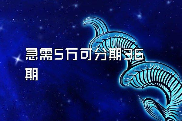 急需5万可分期36期