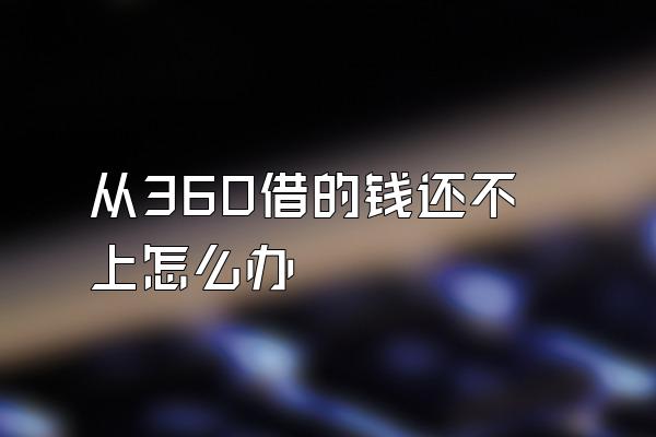 从360借的钱还不上怎么办