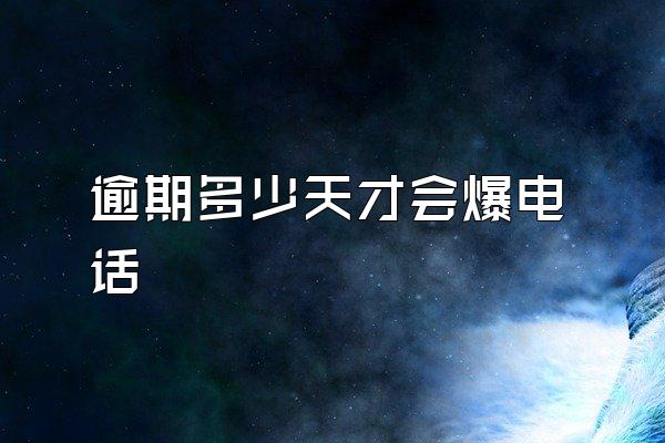 逾期多少天才会爆电话