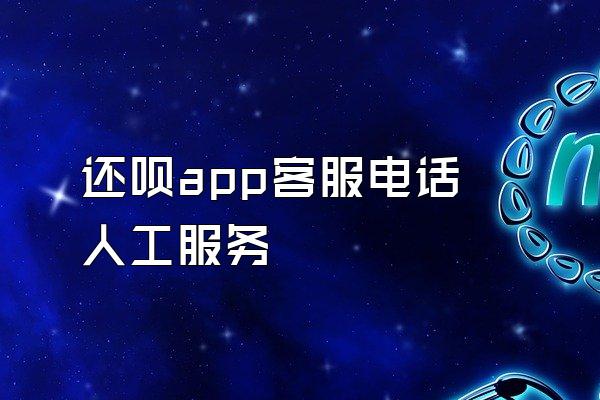 还呗app客服电话人工服务